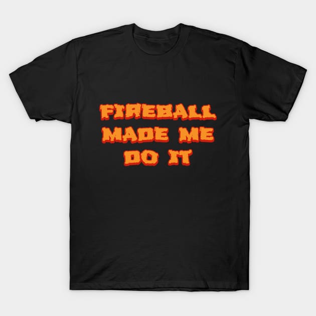 fireball made me do it T-Shirt by CateBee8